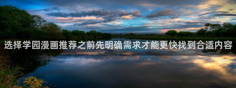 漫画免费看免费在线漫画:选择学园漫画推荐之前先明确需求才能更快找到合适内容