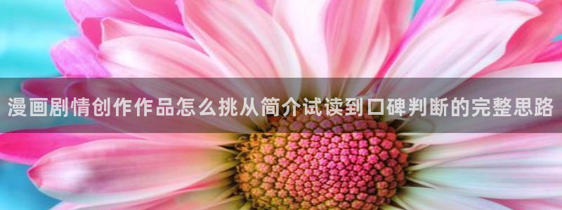漫画免费看漫画内容：漫画剧情创作作品怎么挑从简介试读到口碑判断的完整思路
